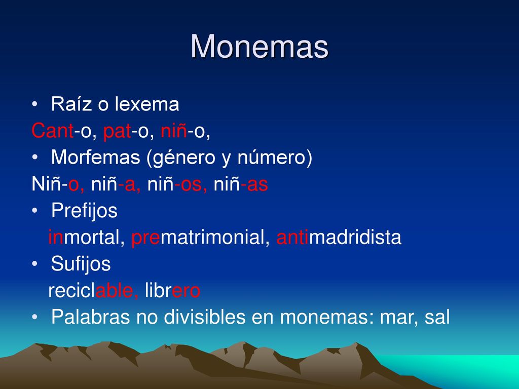 Monemas Raíz o lexema Cant-o, pat-o, niñ-o, Morfemas (género y número)