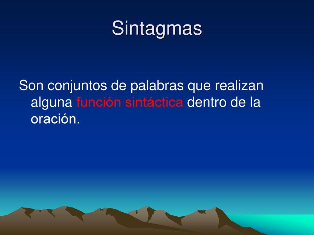 Sintagmas Son conjuntos de palabras que realizan alguna función sintáctica dentro de la oración.