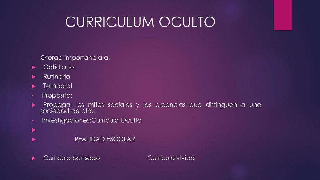 CURRICULUM OCULTO Otorga importancia a: Cotidiano Rutinario Temporal