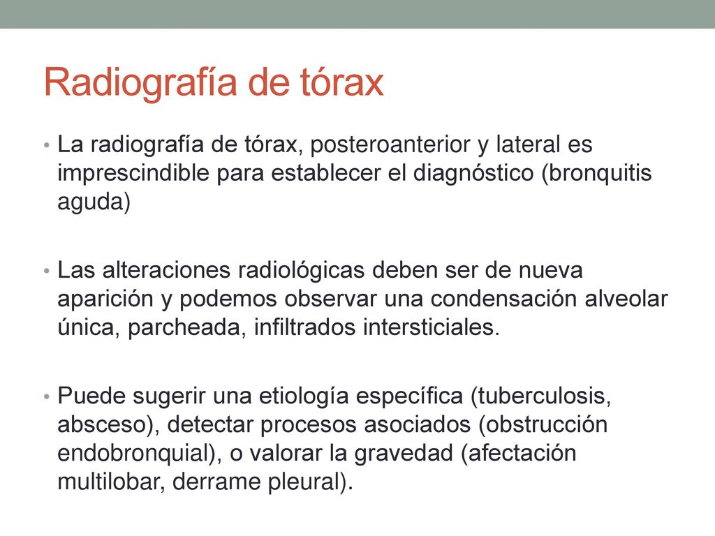 Radiografía de tórax La radiografía de tórax, posteroanterior y lateral es imprescindible para establecer el diagnóstico (bronquitis aguda)