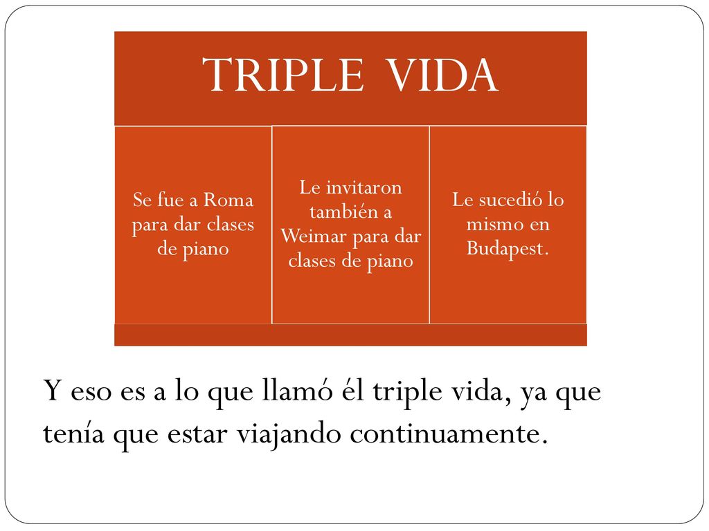 TRIPLE VIDA Se fue a Roma para dar clases de piano. Le invitaron también a Weimar para dar clases de piano.
