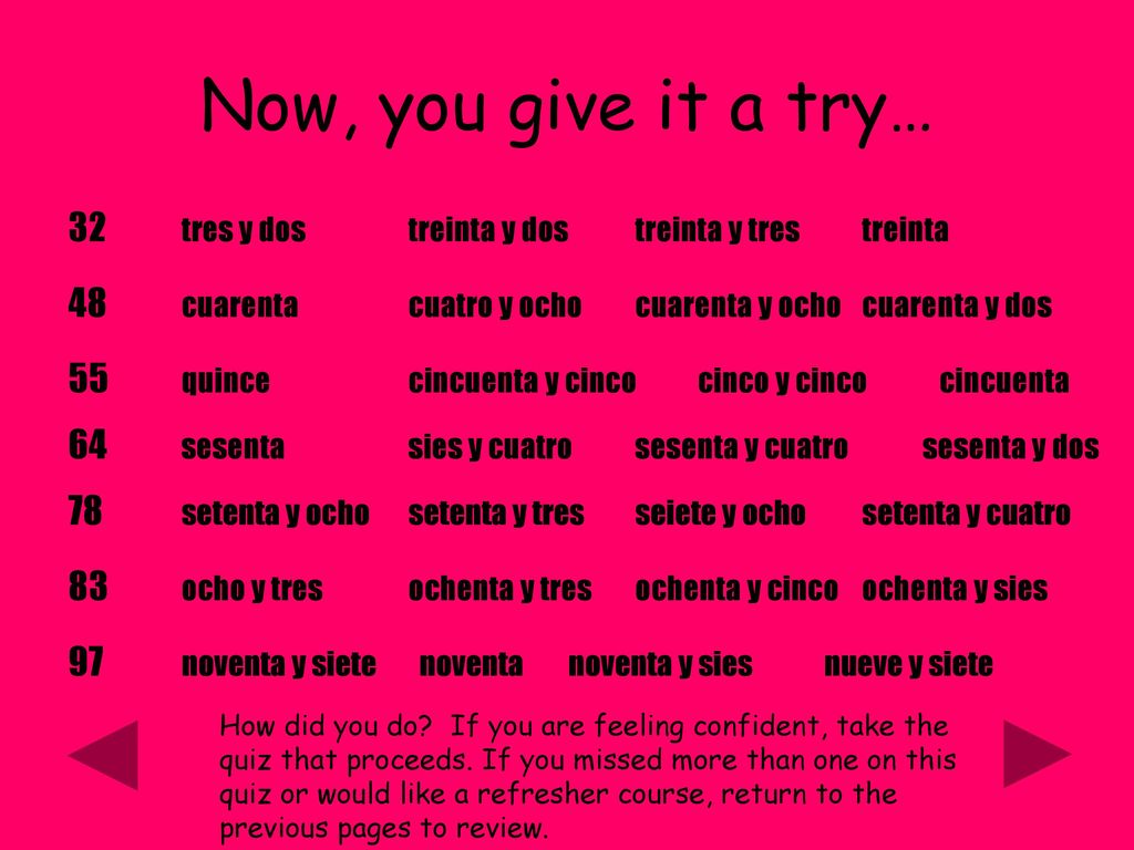 Now, you give it a try… 32 tres y dos treinta y dos treinta y tres treinta. 48 cuarenta cuatro y ocho cuarenta y ocho cuarenta y dos.