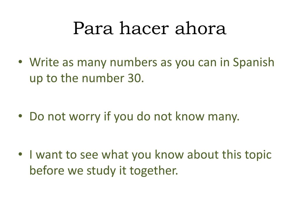Para hacer ahora Write as many numbers as you can in Spanish up to the number 30. Do not worry if you do not know many.