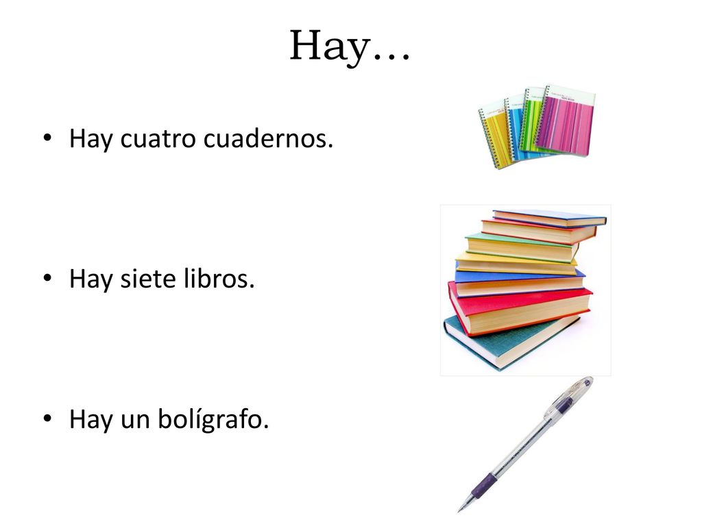 Hay… Hay cuatro cuadernos. Hay siete libros. Hay un bolígrafo.