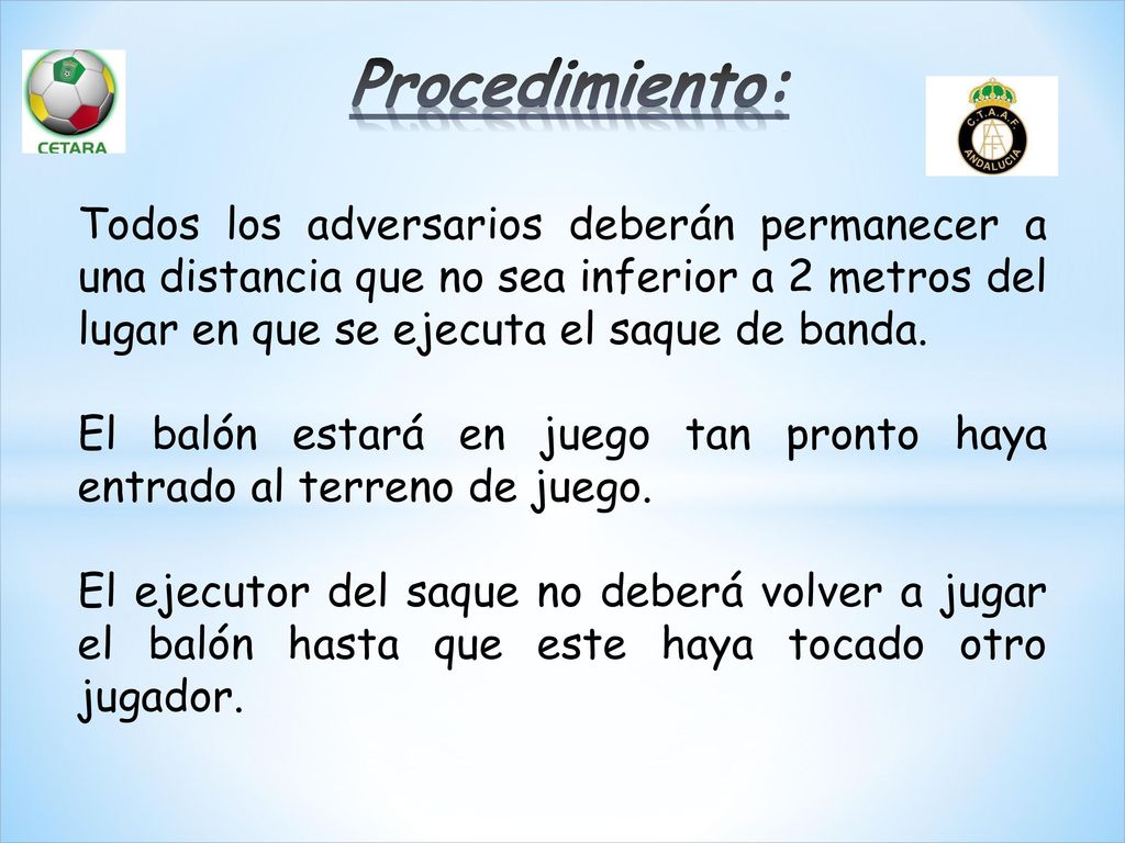 Procedimiento: Todos los adversarios deberán permanecer a una distancia que no sea inferior a 2 metros del lugar en que se ejecuta el saque de banda.