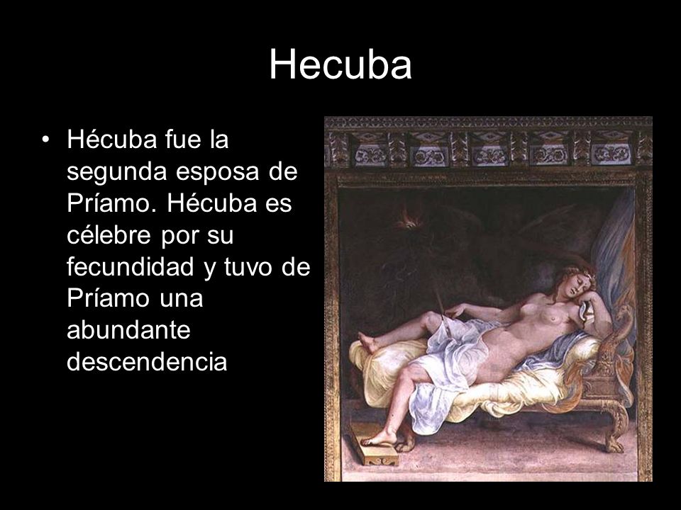 Hecuba Hécuba fue la segunda esposa de Príamo.