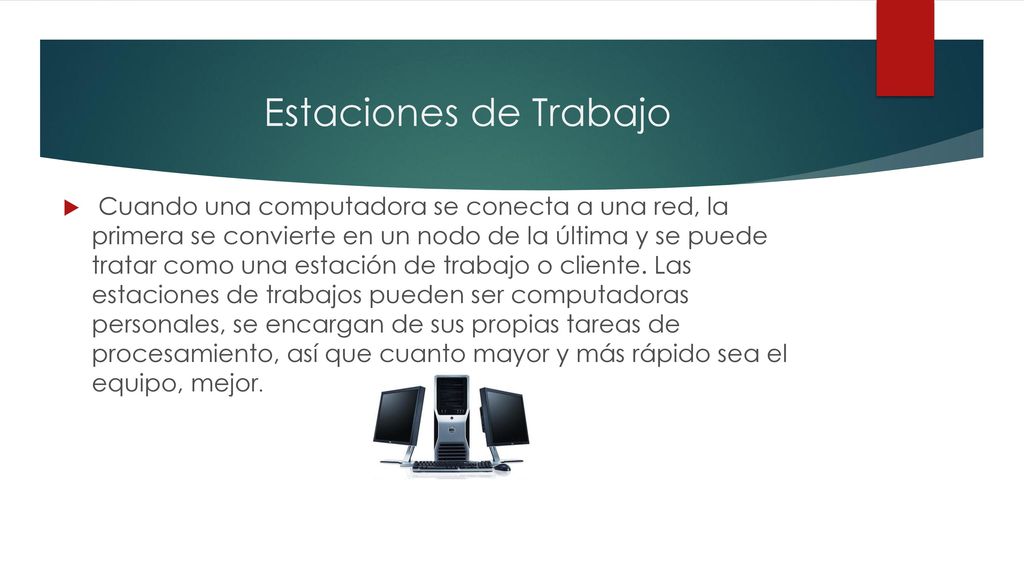 Cuando una computadora se conecta a una red, la primera se convierte en un nodo de la última y se puede tratar como una estación de trabajo o cliente. Las estaciones de trabajos pueden ser computadoras personales, se encargan de sus propias tareas de procesamiento, así que cuanto mayor y más rápido sea el equipo, mejor.