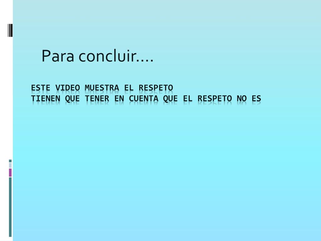 Para concluir…. ESTE VIDEO MUESTRA EL RESPETO TIENEN QUE TENER EN CUENTA QUE EL RESPETO NO ES