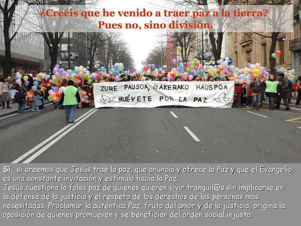 ¿Creéis que he venido a traer paz a la tierra Pues no, sino división.