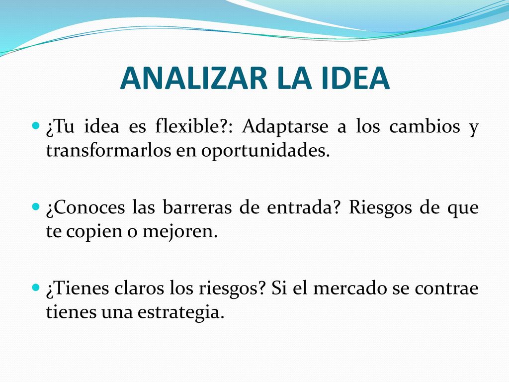 ANALIZAR LA IDEA ¿Tu idea es flexible : Adaptarse a los cambios y transformarlos en oportunidades.