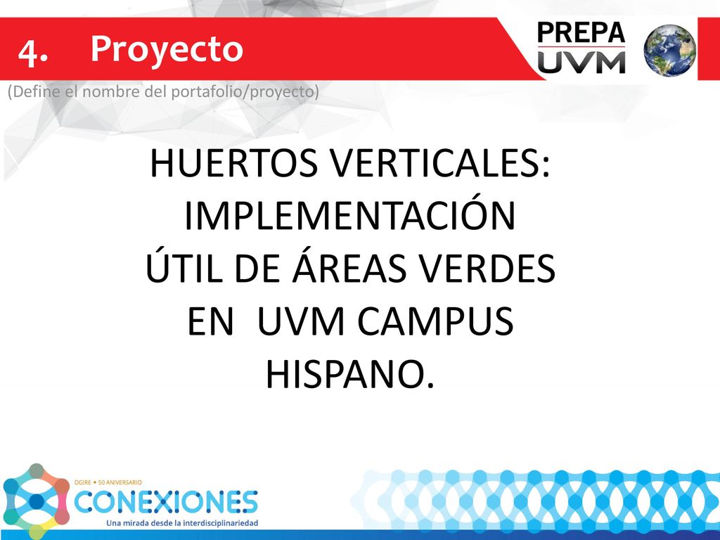4. Proyecto (Define el nombre del portafolio/proyecto) HUERTOS VERTICALES: IMPLEMENTACIÓN ÚTIL DE ÁREAS VERDES EN UVM CAMPUS HISPANO.