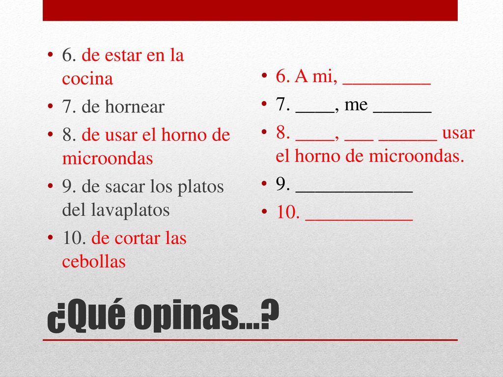 ¿Qué opinas… 6. de estar en la cocina 6. A mi, _________