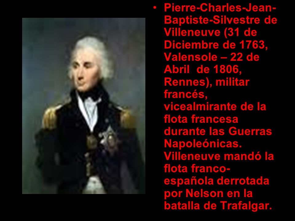 Pierre-Charles-Jean-Baptiste-Silvestre de Villeneuve (31 de Diciembre de 1763, Valensole – 22 de Abril de 1806, Rennes), militar francés, vicealmirante de la flota francesa durante las Guerras Napoleónicas.