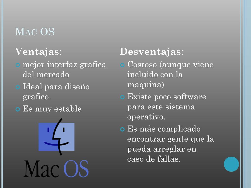 Mac OS Ventajas: Desventajas: mejor interfaz grafica del mercado