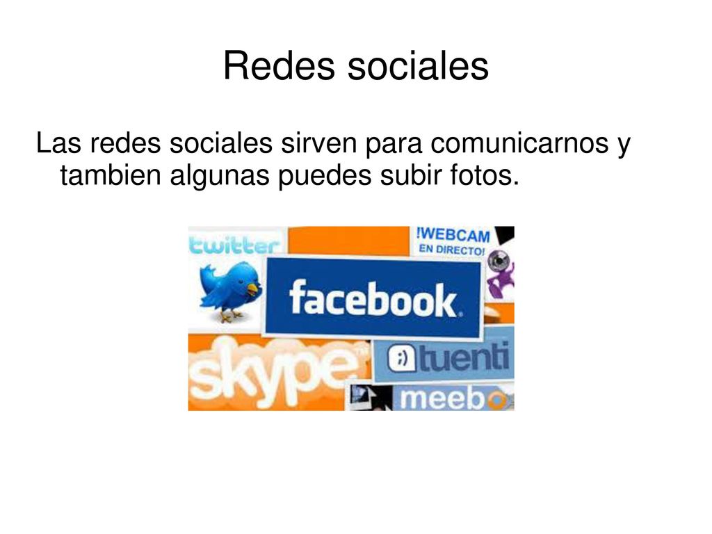 Redes sociales Las redes sociales sirven para comunicarnos y tambien algunas puedes subir fotos.