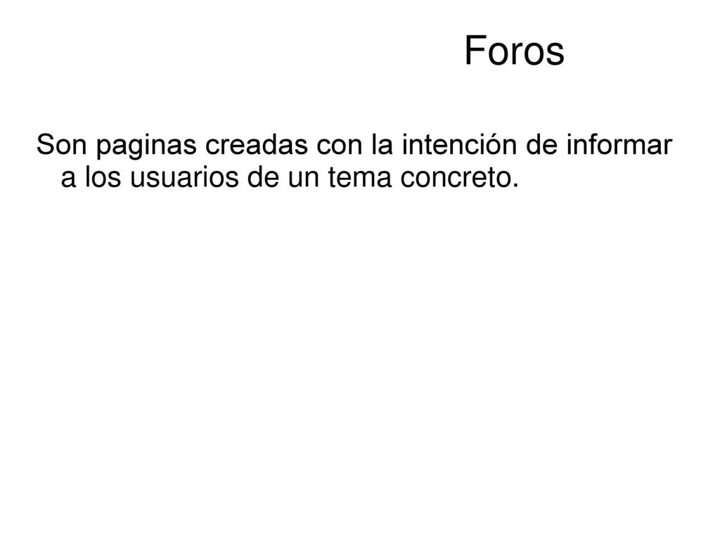 Foros Son paginas creadas con la intención de informar a los usuarios de un tema concreto.