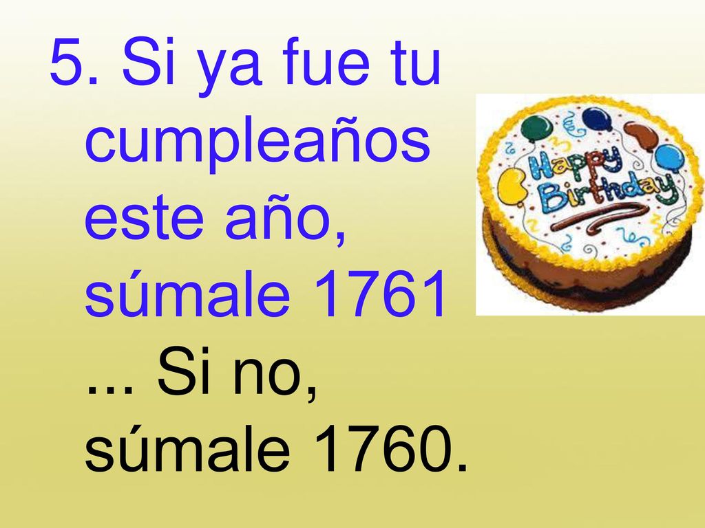 5. Si ya fue tu cumpleaños este año, súmale Si no, súmale 1760.