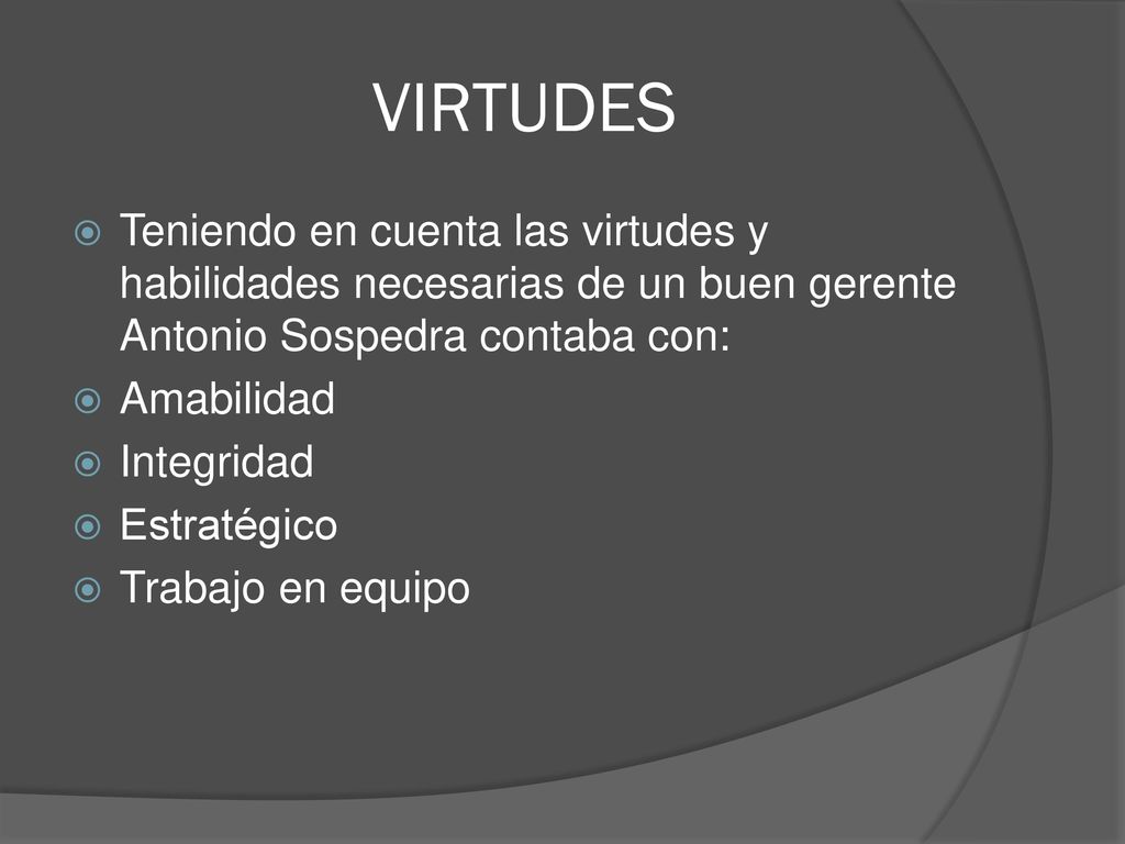 VIRTUDES Teniendo en cuenta las virtudes y habilidades necesarias de un buen gerente Antonio Sospedra contaba con: