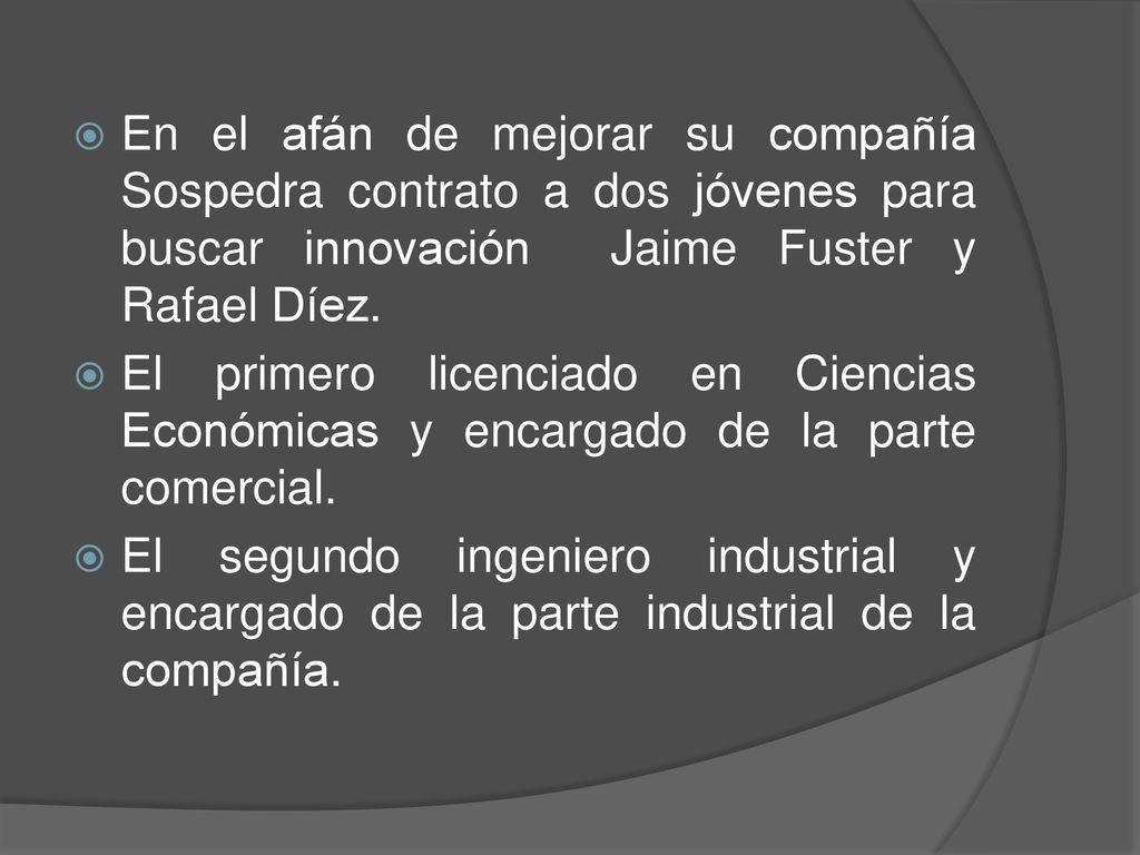 En el afán de mejorar su compañía Sospedra contrato a dos jóvenes para buscar innovación Jaime Fuster y Rafael Díez.