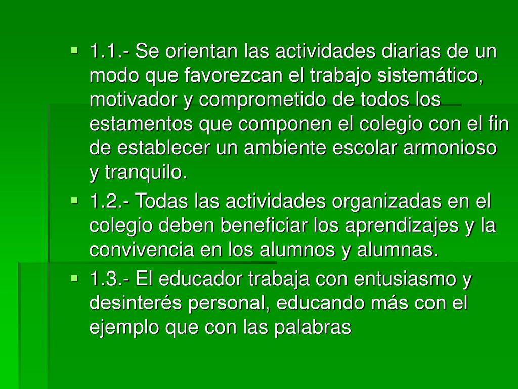 1.1.- Se orientan las actividades diarias de un modo que favorezcan el trabajo sistemático, motivador y comprometido de todos los estamentos que componen el colegio con el fin de establecer un ambiente escolar armonioso y tranquilo.