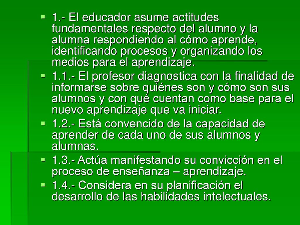1.- El educador asume actitudes fundamentales respecto del alumno y la alumna respondiendo al cómo aprende, identificando procesos y organizando los medios para el aprendizaje.