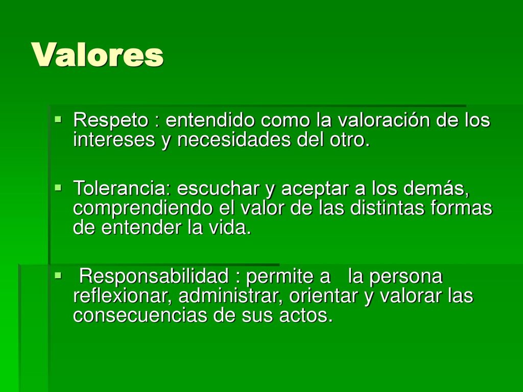 Valores Respeto : entendido como la valoración de los intereses y necesidades del otro.