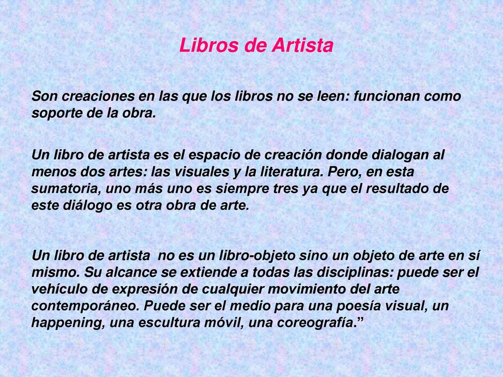Libros de Artista Son creaciones en las que los libros no se leen: funcionan como soporte de la obra.