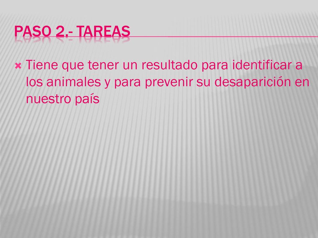 Paso 2.- tareas Tiene que tener un resultado para identificar a los animales y para prevenir su desaparición en nuestro país.