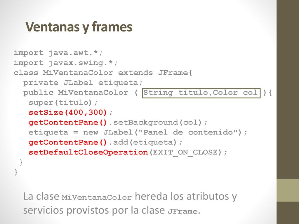 Ventanas y frames import java.awt.*; import javax.swing.*; class MiVentanaColor extends JFrame{ private JLabel etiqueta;