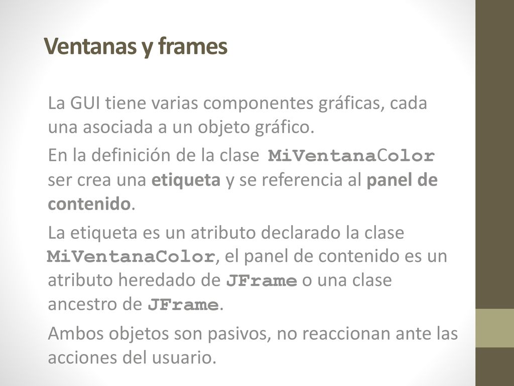 Ventanas y frames La GUI tiene varias componentes gráficas, cada una asociada a un objeto gráfico.