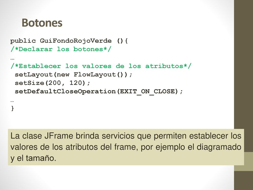 Botones public GuiFondoRojoVerde (){ /*Declarar los botones*/ … /*Establecer los valores de los atributos*/