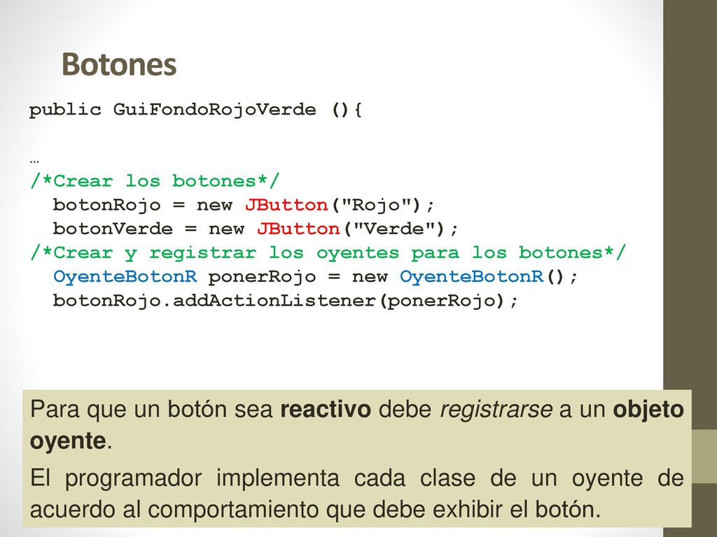 Botones public GuiFondoRojoVerde (){ … /*Crear los botones*/ botonRojo = new JButton( Rojo ); botonVerde = new JButton( Verde );