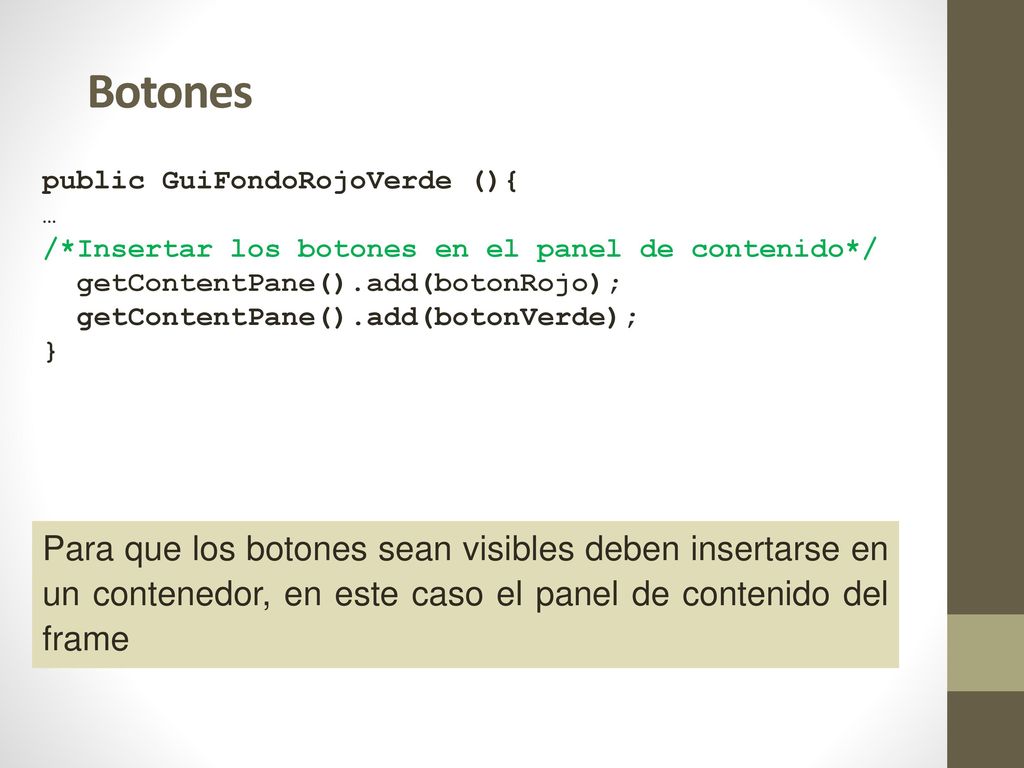 Botones public GuiFondoRojoVerde (){ … /*Insertar los botones en el panel de contenido*/ getContentPane().add(botonRojo);