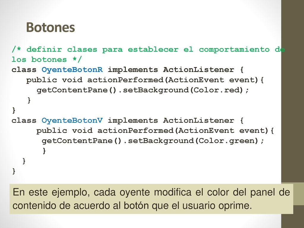 Botones /* definir clases para establecer el comportamiento de los botones */ class OyenteBotonR implements ActionListener {