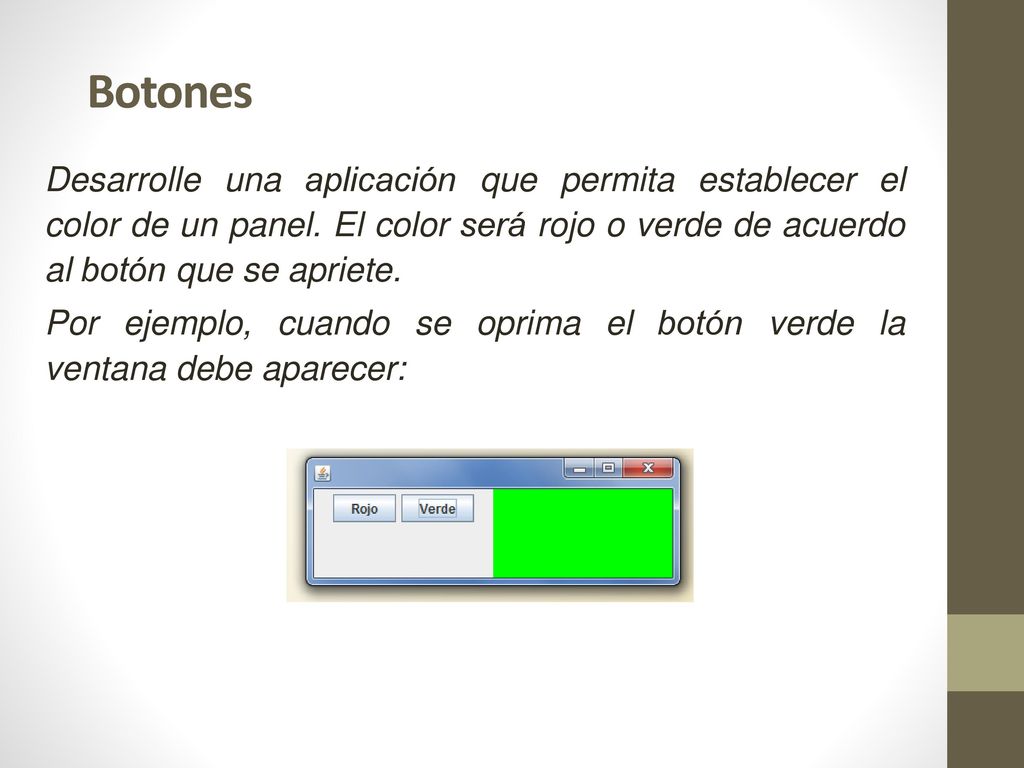 Botones Desarrolle una aplicación que permita establecer el color de un panel. El color será rojo o verde de acuerdo al botón que se apriete.