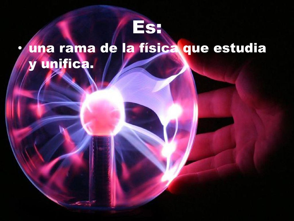 Es: una rama de la física que estudia y unifica.