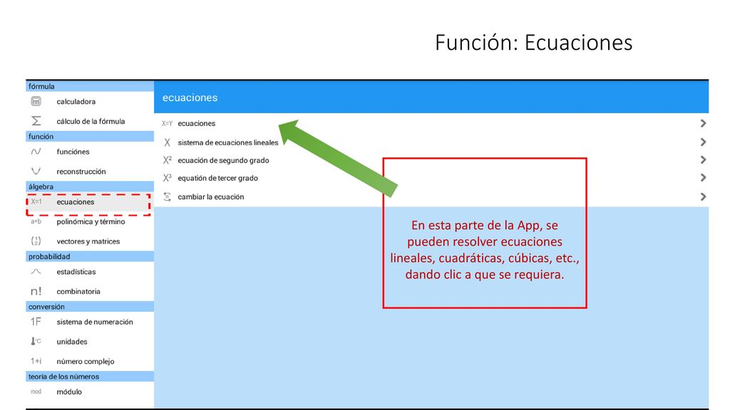Función: Ecuaciones En esta parte de la App, se pueden resolver ecuaciones lineales, cuadráticas, cúbicas, etc., dando clic a que se requiera.