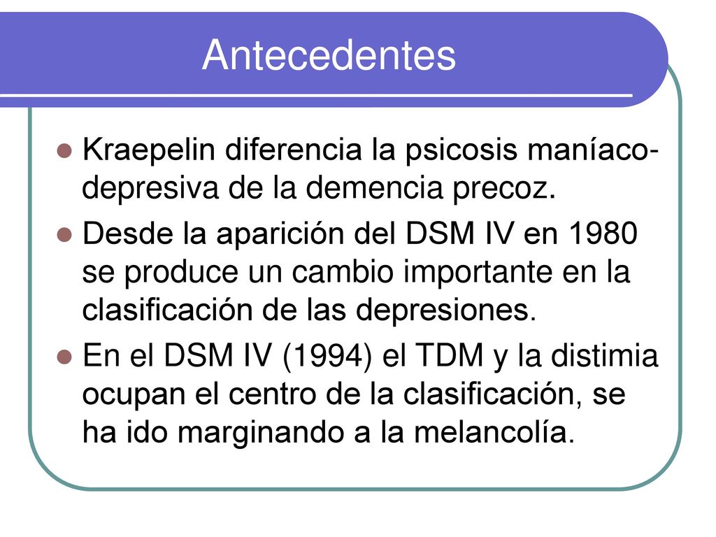 Antecedentes Kraepelin diferencia la psicosis maníaco-depresiva de la demencia precoz.
