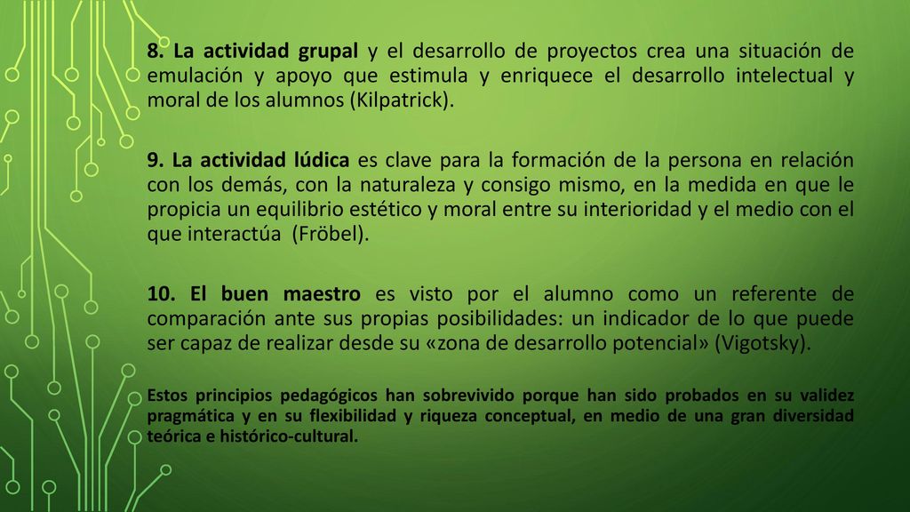 8. La actividad grupal y el desarrollo de proyectos crea una situación de emulación y apoyo que estimula y enriquece el desarrollo intelectual y moral de los alumnos (Kilpatrick).