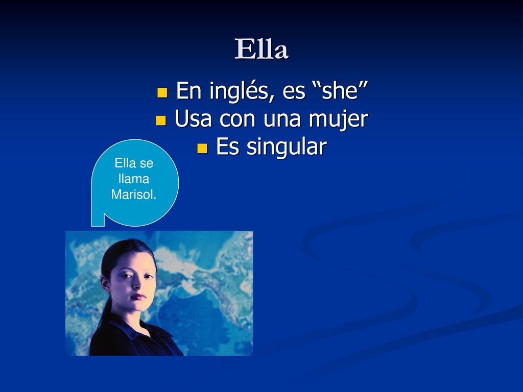 Ella En inglés, es she Usa con una mujer Es singular