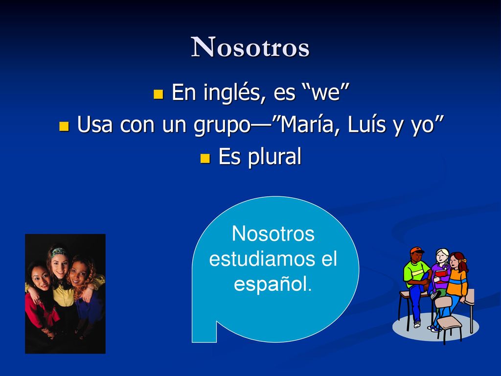 Nosotros En inglés, es we Usa con un grupo— María, Luís y yo