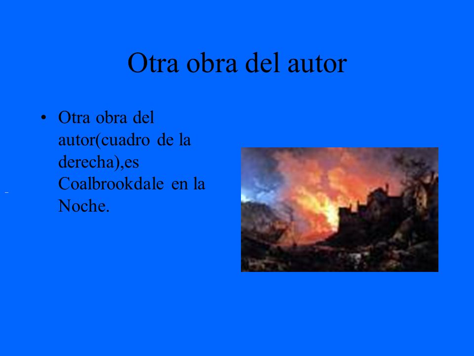 Otra obra del autor Otra obra del autor(cuadro de la derecha),es Coalbrookdale en la Noche.