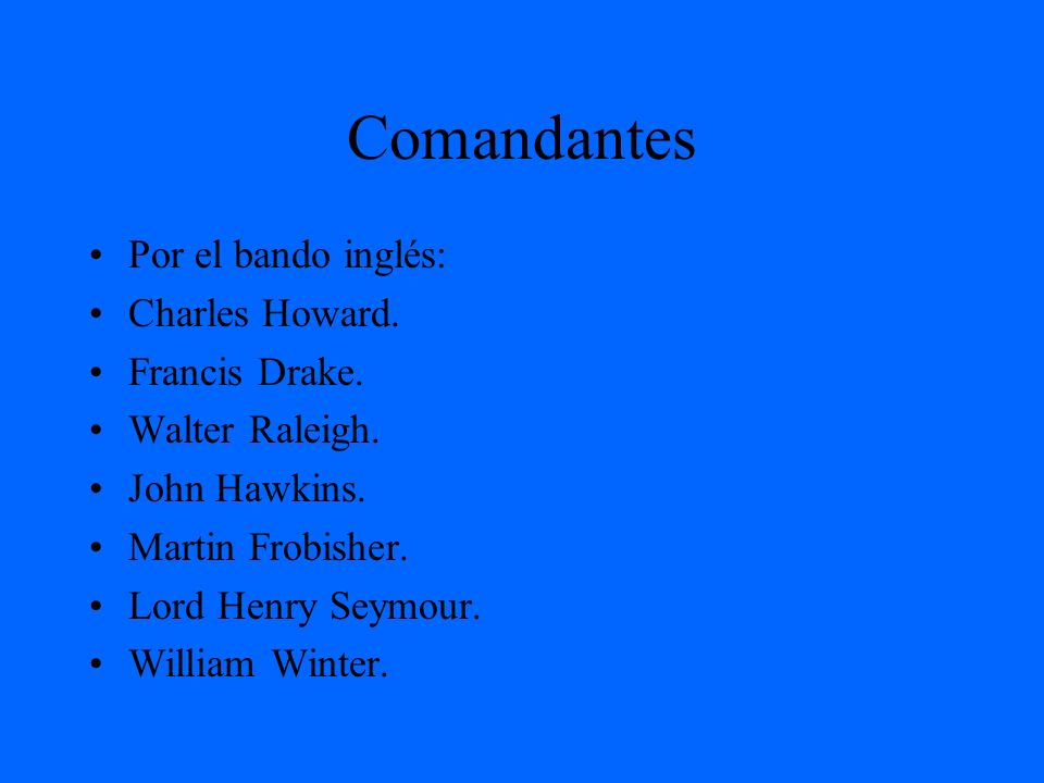 Comandantes Por el bando inglés: Charles Howard. Francis Drake.