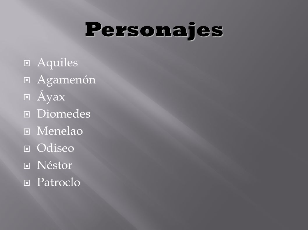 Personajes Aquiles Agamenón Áyax Diomedes Menelao Odiseo Néstor