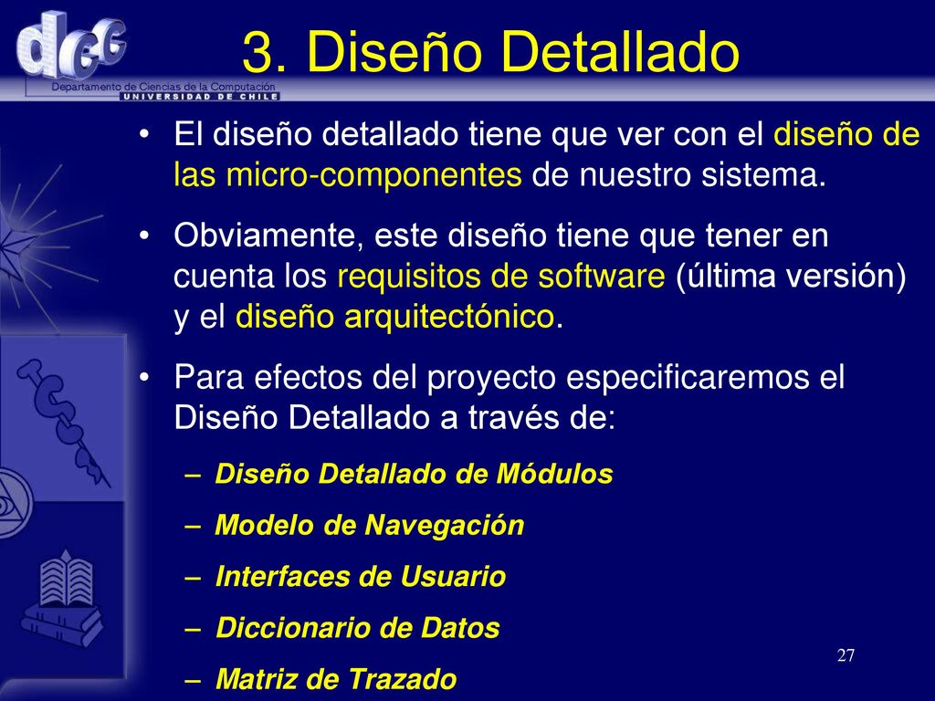 3. Diseño Detallado El diseño detallado tiene que ver con el diseño de las micro-componentes de nuestro sistema.