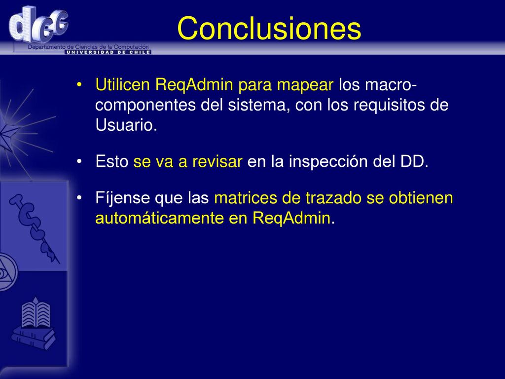 Conclusiones Utilicen ReqAdmin para mapear los macro-componentes del sistema, con los requisitos de Usuario.