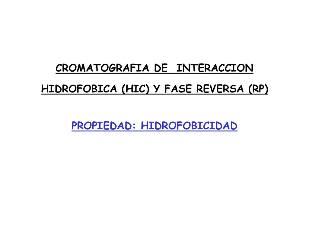 CROMATOGRAFIA DE INTERACCION HIDROFOBICA (HIC) Y FASE REVERSA (RP) PROPIEDAD: HIDROFOBICIDAD