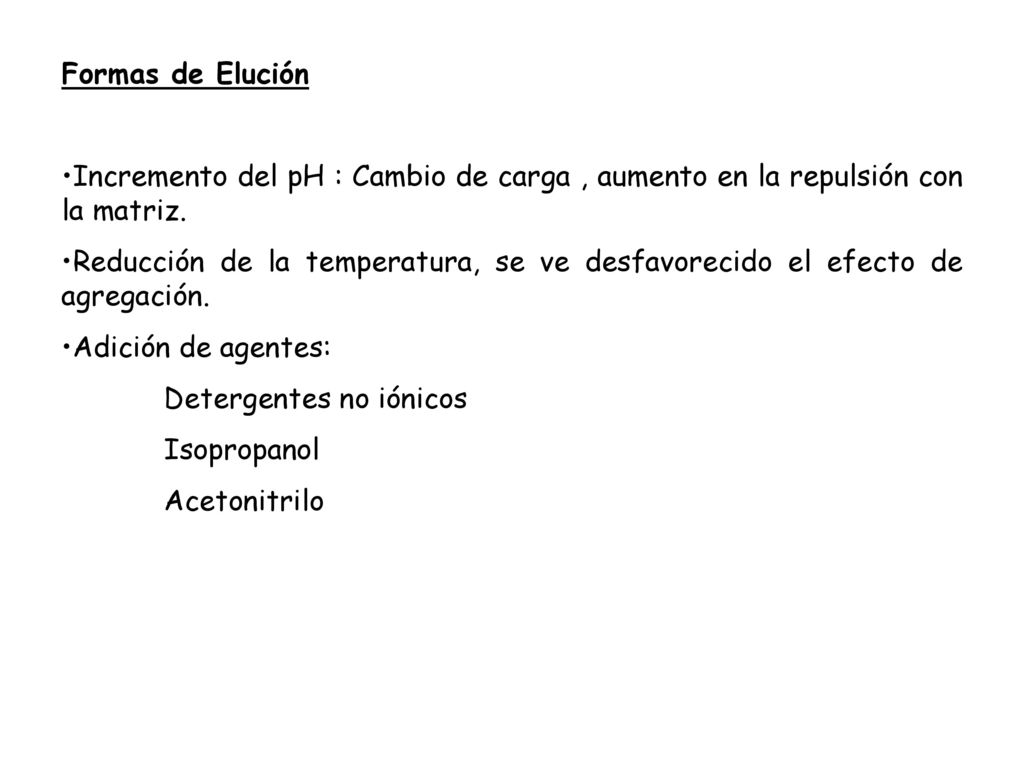 Formas de Elución Incremento del pH : Cambio de carga , aumento en la repulsión con la matriz.