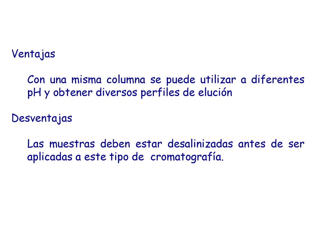Ventajas Con una misma columna se puede utilizar a diferentes pH y obtener diversos perfiles de elución.
