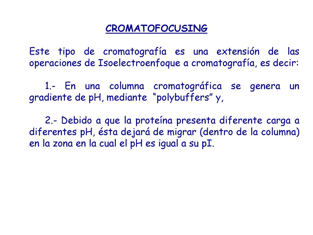 CROMATOFOCUSING Este tipo de cromatografía es una extensión de las operaciones de Isoelectroenfoque a cromatografía, es decir: